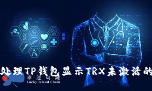 如何处理TP钱包显示TRX未激活的问题