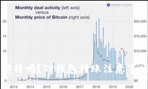 TP钱包转账能全部转吗？TP钱包转账注意事项及常见问题解析