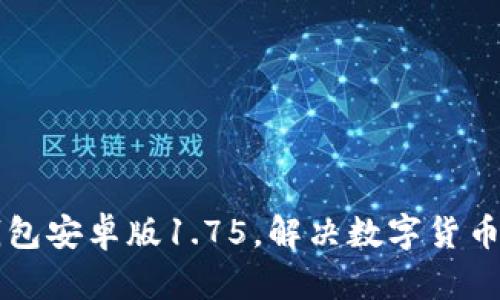 下载TP钱包安卓版1.75，解决数字货币管理问题