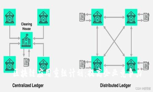 区块链应用重组计划：提高企业竞争力