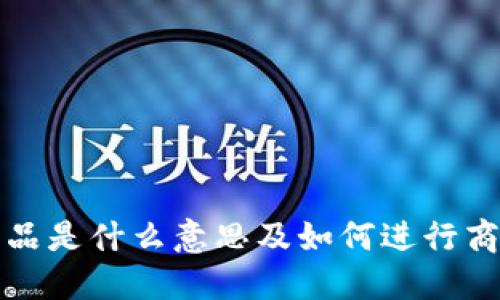 区块链上的商品是什么意思及如何进行商品的区块链化