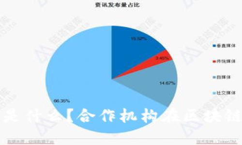 区块链合作机构是什么？合作机构在区块链中的作用和意义