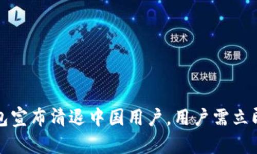 TP钱包宣布清退中国用户，用户需立即行动