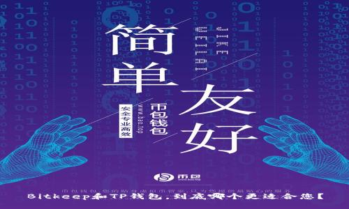 Bitkeep和TP钱包，到底哪个更适合您？