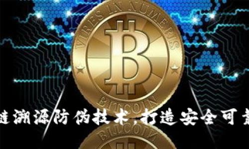 应用区块链溯源防伪技术，打造安全可靠的供应链