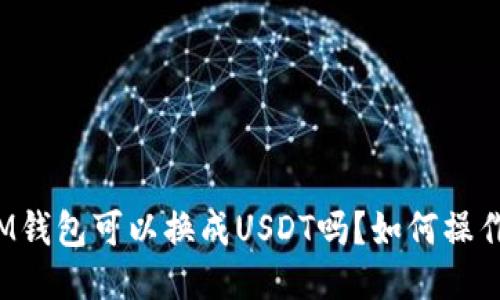 IM钱包可以换成USDT吗？如何操作？