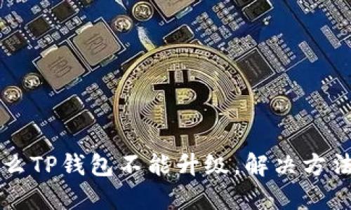 为什么TP钱包不能升级，解决方法分享