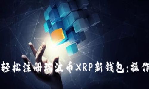 如何轻松注册瑞波币XRP新钱包：操作指南