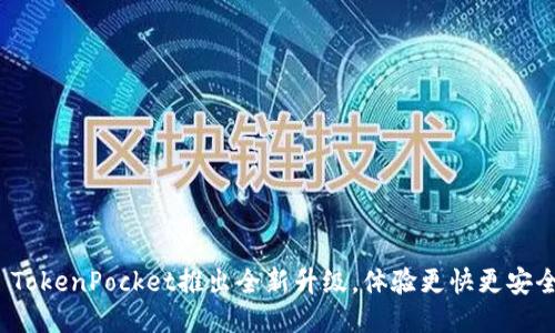  TokenPocket推出全新升级，体验更快更安全