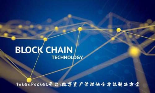 TokenPocket平台：数字资产管理的全方位解决方案