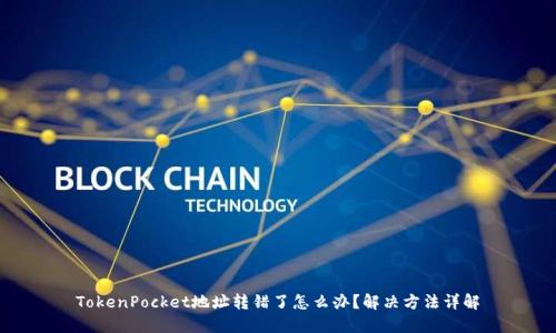 TokenPocket地址转错了怎么办？解决方法详解