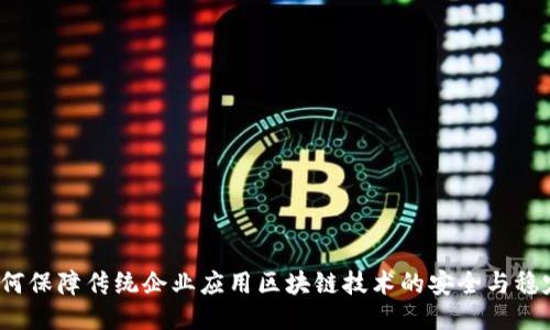 如何保障传统企业应用区块链技术的安全与稳定？