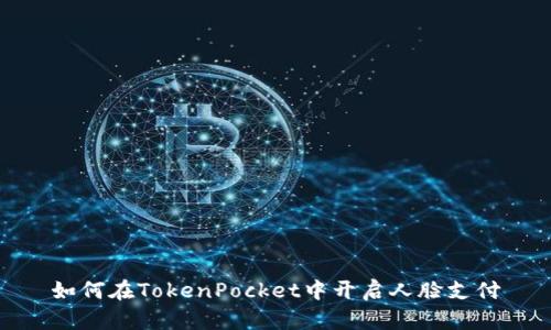 如何在TokenPocket中开启人脸支付