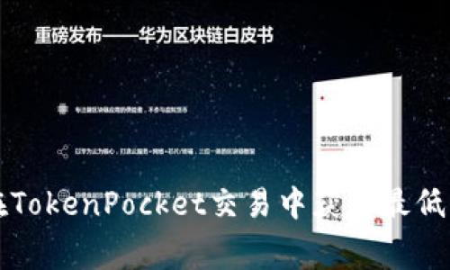 如何在TokenPocket交易中获得最低手续费