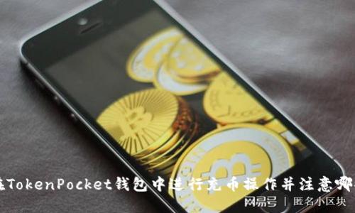 如何在TokenPocket钱包中进行充币操作并注意哪些细节