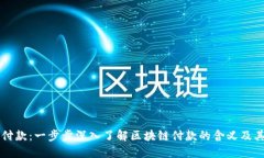 区块链付款：一步步深入了解区块链付款的含义