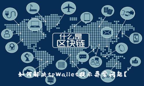 如何解决tpWallet提示异常问题？