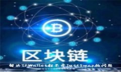 解决TPWallet打不开JustSwap的问题