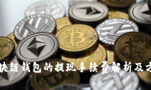 区块链钱包的提现手续费解析及方案