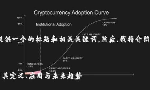 当然可以！首先，我将为您提供一个的标题和相关关键词。然后，我将介绍内容主体大纲和相关问题。

### 标题和关键词

什么是现在的区块链？解析其定义、应用与未来趋势