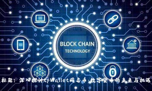 标题: 深入探讨tpWallet同名币：数字货币的未来与机遇