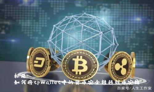 标题  
如何将tpWallet中的货币安全转移到币安链