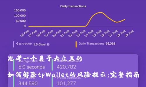 思考一个易于大众且的

如何解除tpWallet的风险提示：完整指南