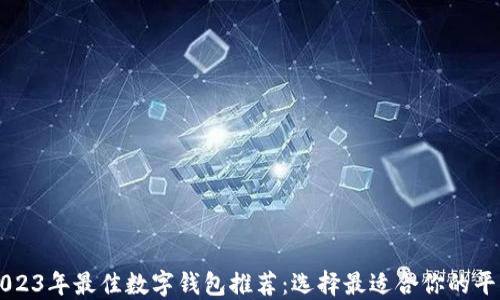 
2023年最佳数字钱包推荐：选择最适合你的平台