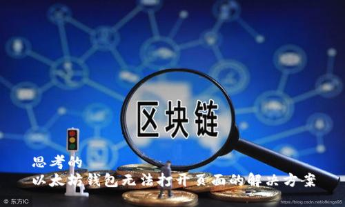 思考的 
以太坊钱包无法打开页面的解决方案