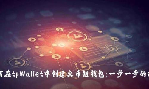 如何在tpWallet中创建火币链钱包：一步一步的指南