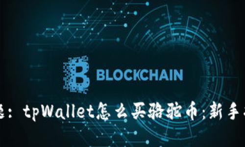 标题: tpWallet怎么买骆驼币：新手指南