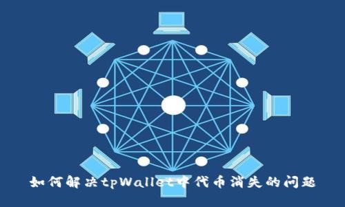 如何解决tpWallet中代币消失的问题