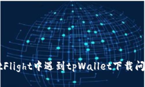 ### 在TestFlight中遇到tpWallet下载问题的解决方案