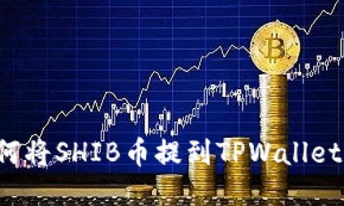 标题: 如何将SHIB币提到TPWallet：详尽指南