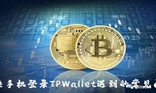   
解决手机登录TPWallet遇到的常见问题