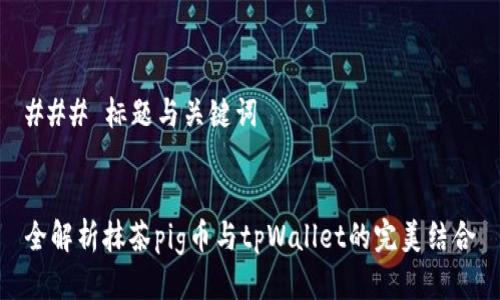 ### 标题与关键词


全解析抹茶pig币与tpWallet的完美结合