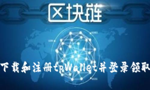 如何下载和注册tpWallet并登录领取奖励