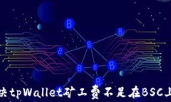 如何解决tpWallet矿工费不足在BSC上的问题