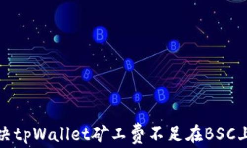 
如何解决tpWallet矿工费不足在BSC上的问题