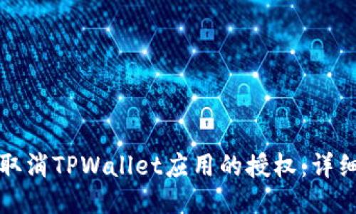 如何取消TPWallet应用的授权：详细指南