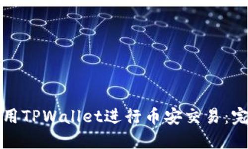 如何使用TPWallet进行币安交易：完全指南