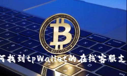 如何找到tpWallet的在线客服支持？