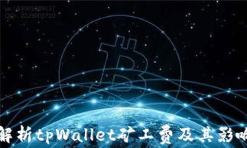 
全面解析tpWallet矿工费及其影响因素