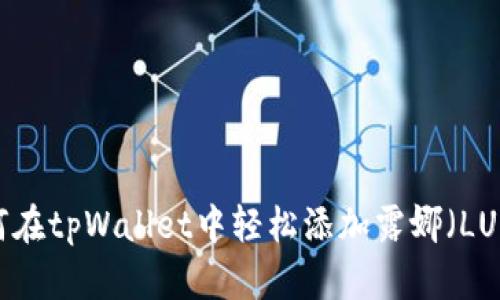 如何在tpWallet中轻松添加露娜(LUNA)