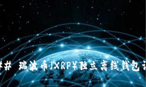 ### 瑞波币（XRP）独立离线钱包详解