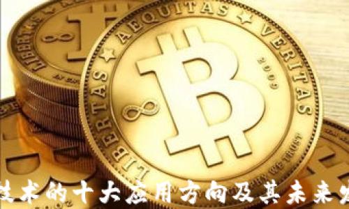 
区块链技术的十大应用方向及其未来发展趋势