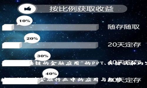 以下是关于“区块链的金融应用”的PPT、关键词和内容大纲。


探索区块链技术在金融行业中的应用与趋势