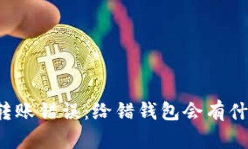 比特币转账错误：给错钱包会有什么后果？