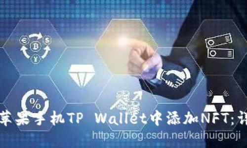 如何在苹果手机TP Wallet中添加NFT：详细指南