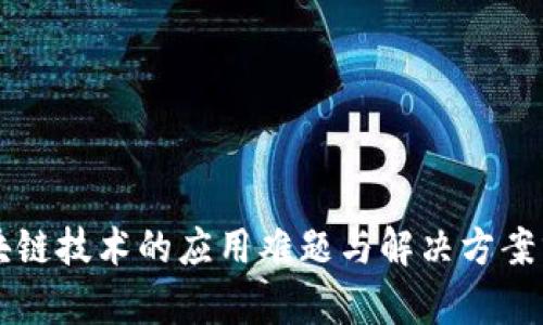 区块链技术的应用难题与解决方案分析